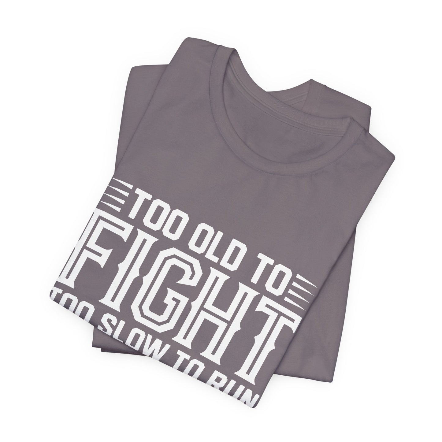 "Too Old to Fight, Too Slow to Run But I Can Still Shoot"