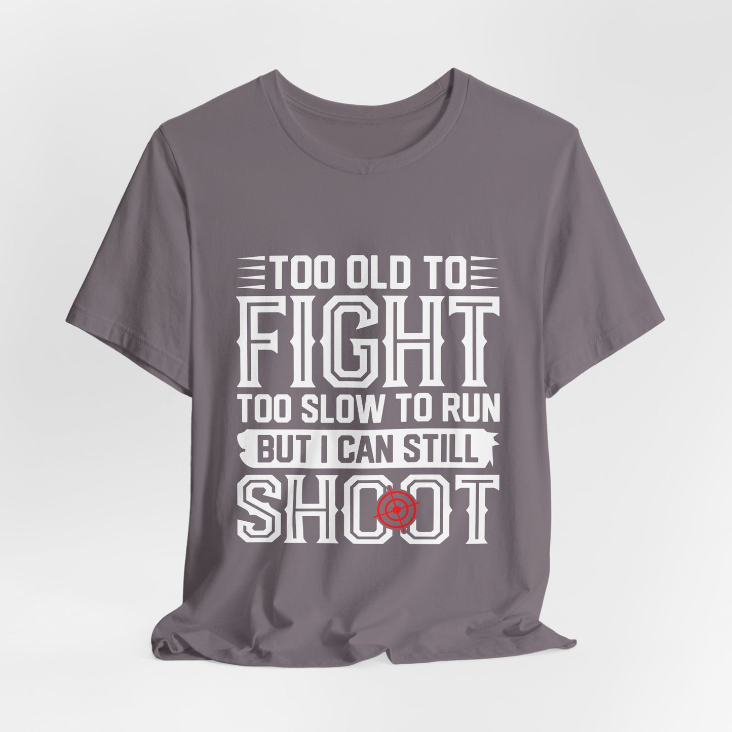 "Too Old to Fight, Too Slow to Run But I Can Still Shoot"