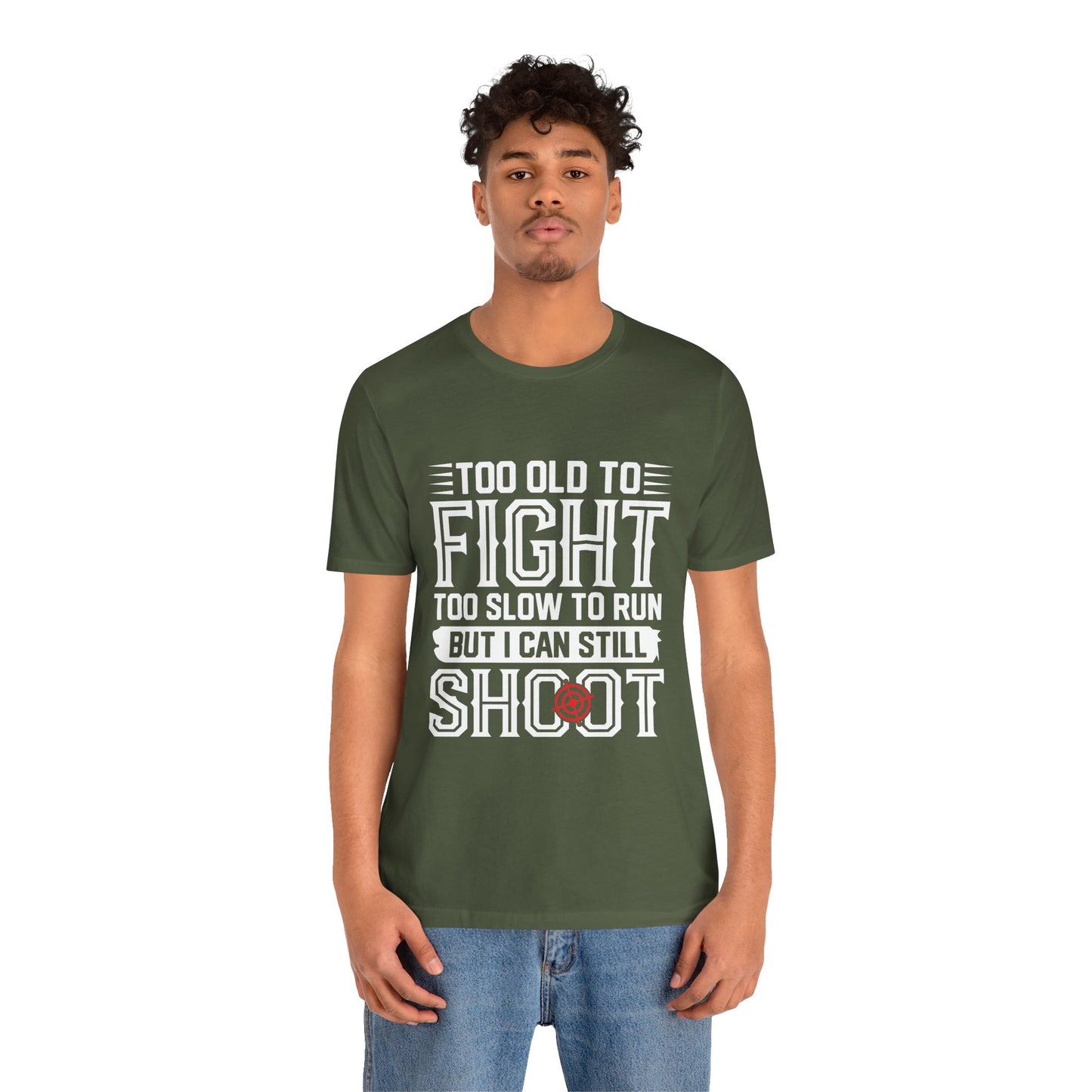 "Too Old to Fight, Too Slow to Run But I Can Still Shoot"