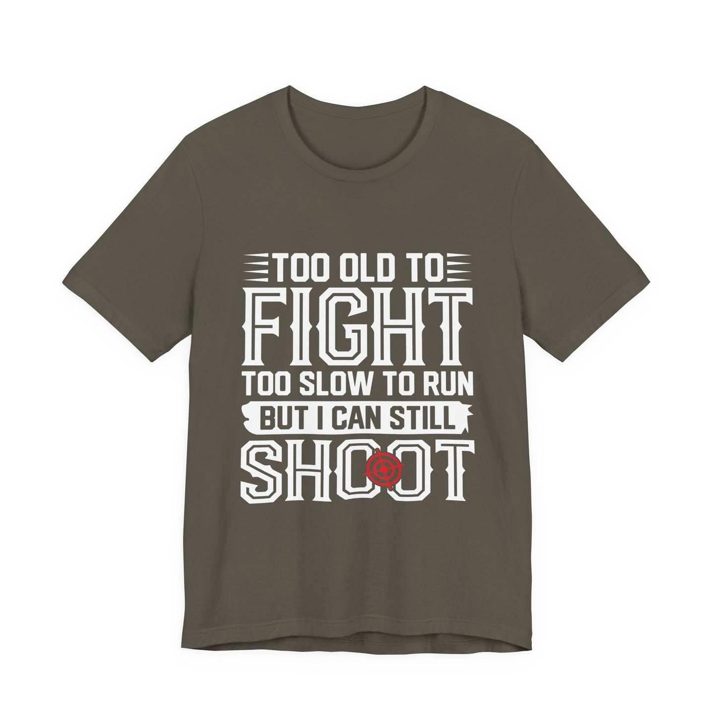 "Too Old to Fight, Too Slow to Run But I Can Still Shoot"