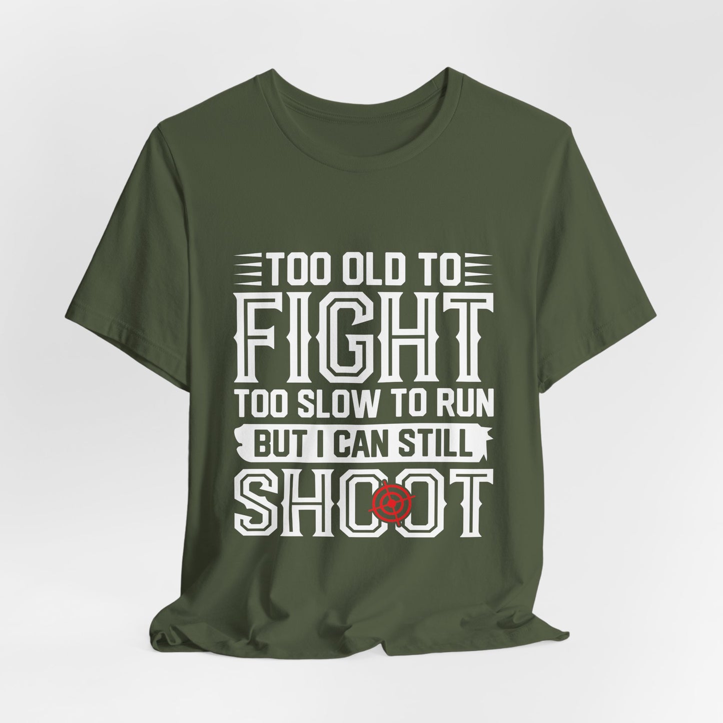 "Too Old to Fight, Too Slow to Run But I Can Still Shoot"