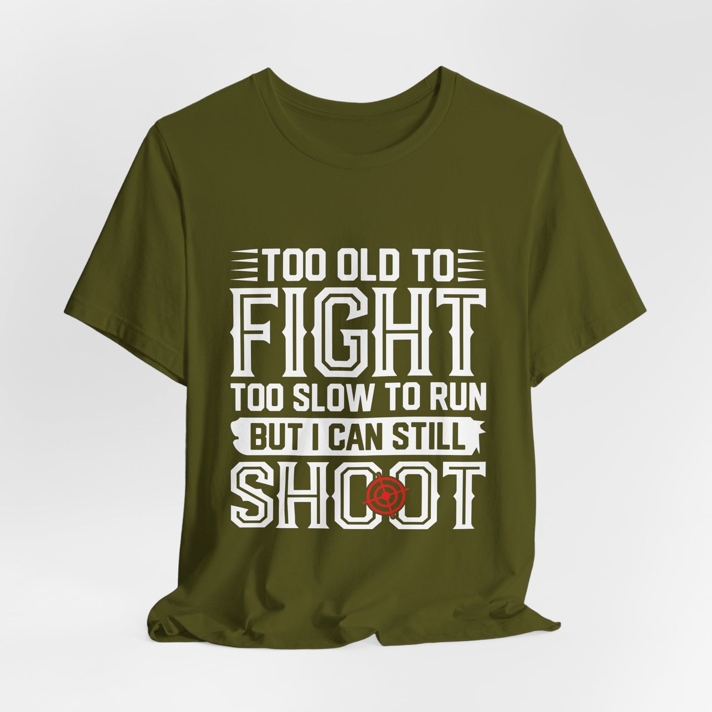 "Too Old to Fight, Too Slow to Run But I Can Still Shoot"