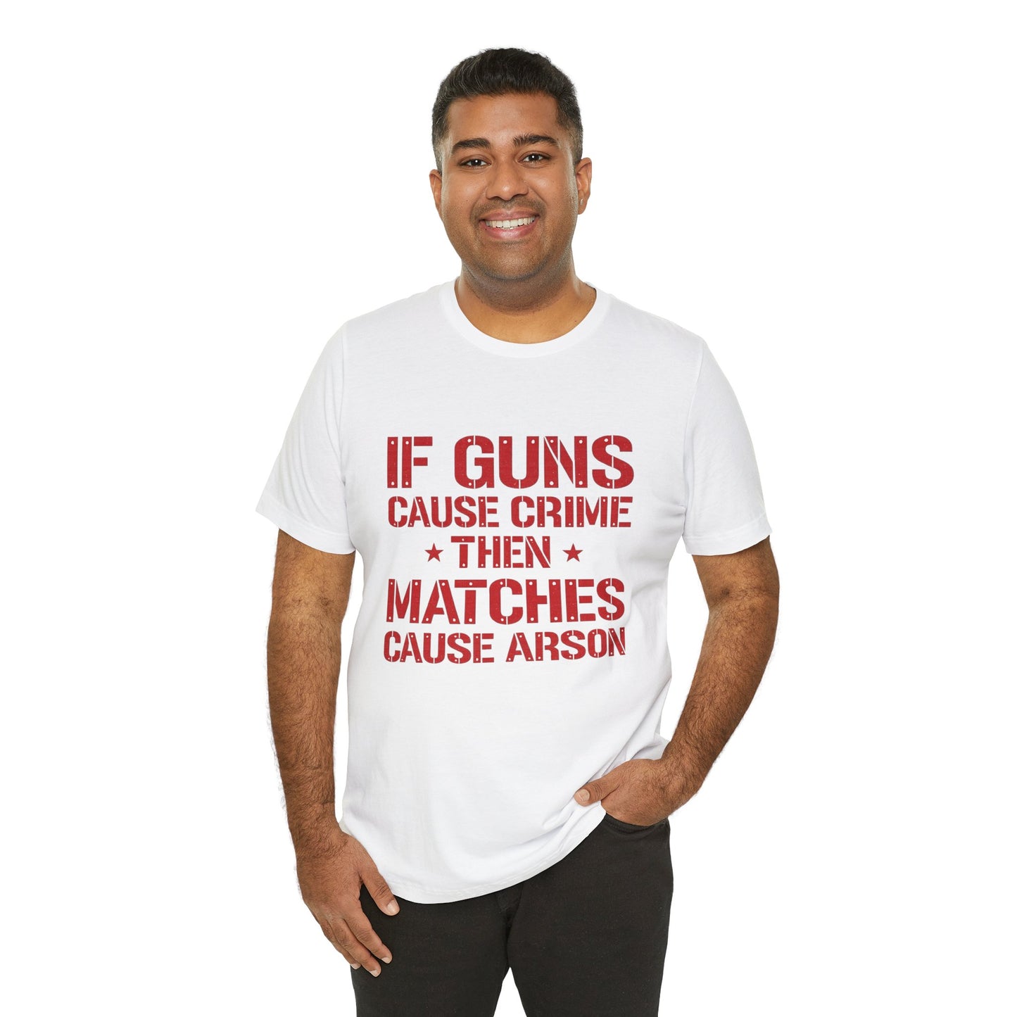 If Guns Cause Crime Then Matches Cause Arson T-Shirt – Political Statement Tee