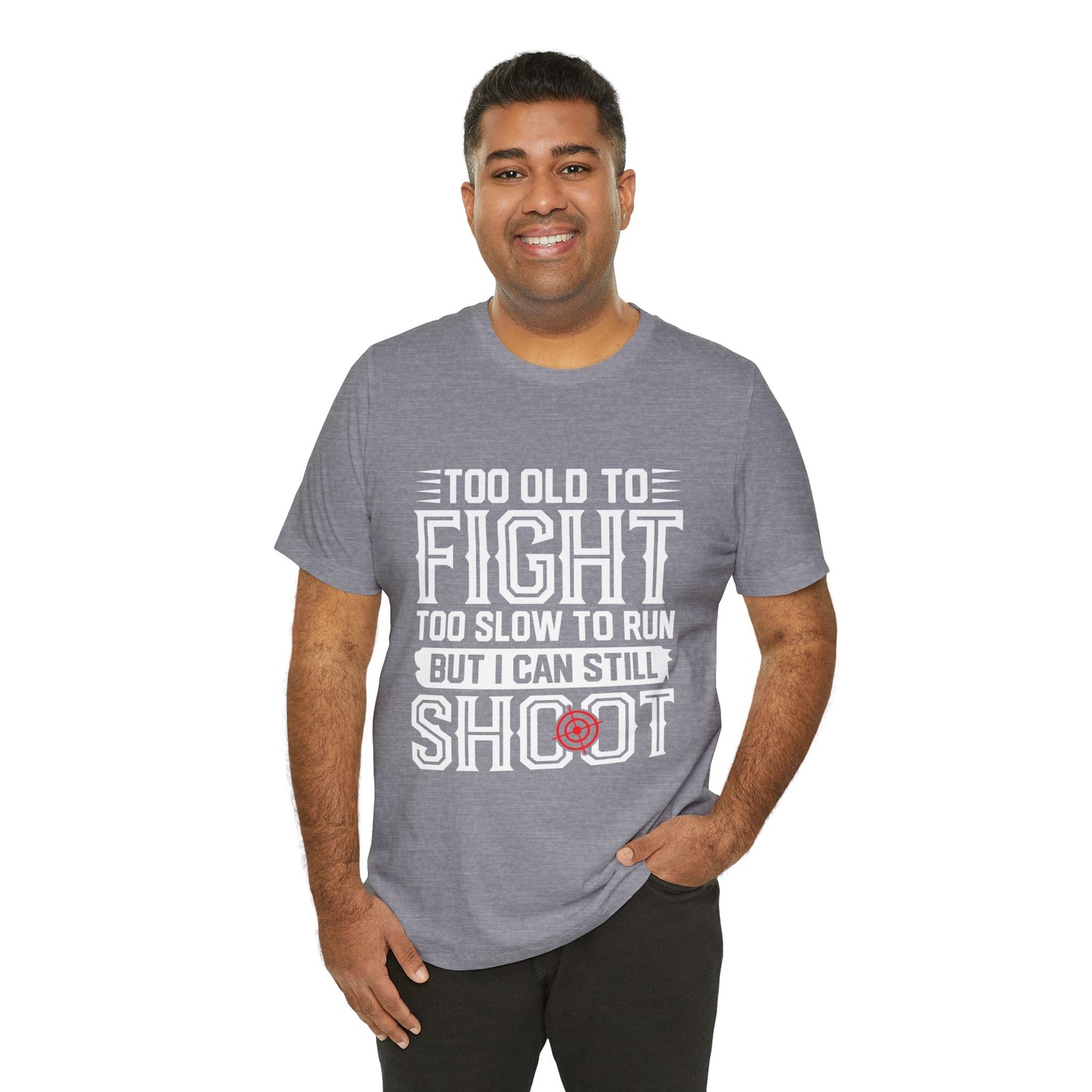 "Too Old to Fight, Too Slow to Run But I Can Still Shoot"