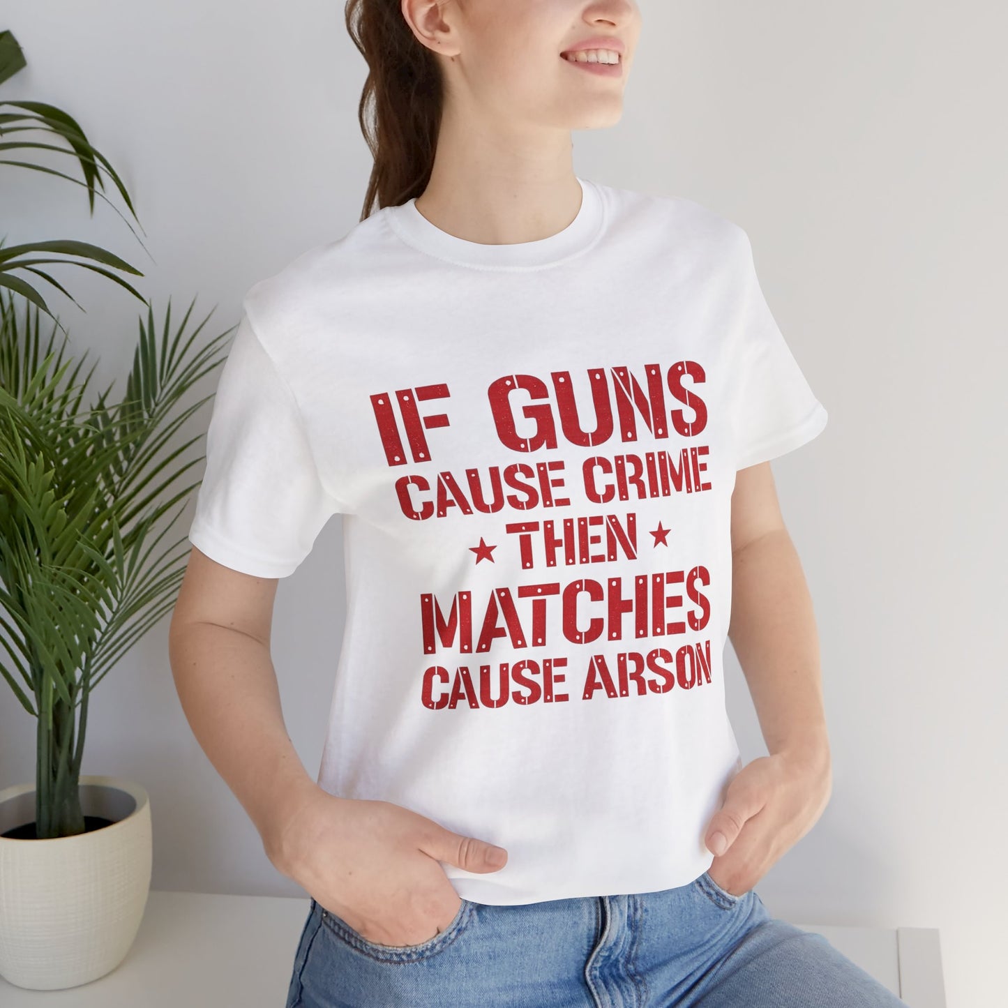 If Guns Cause Crime Then Matches Cause Arson T-Shirt – Political Statement Tee