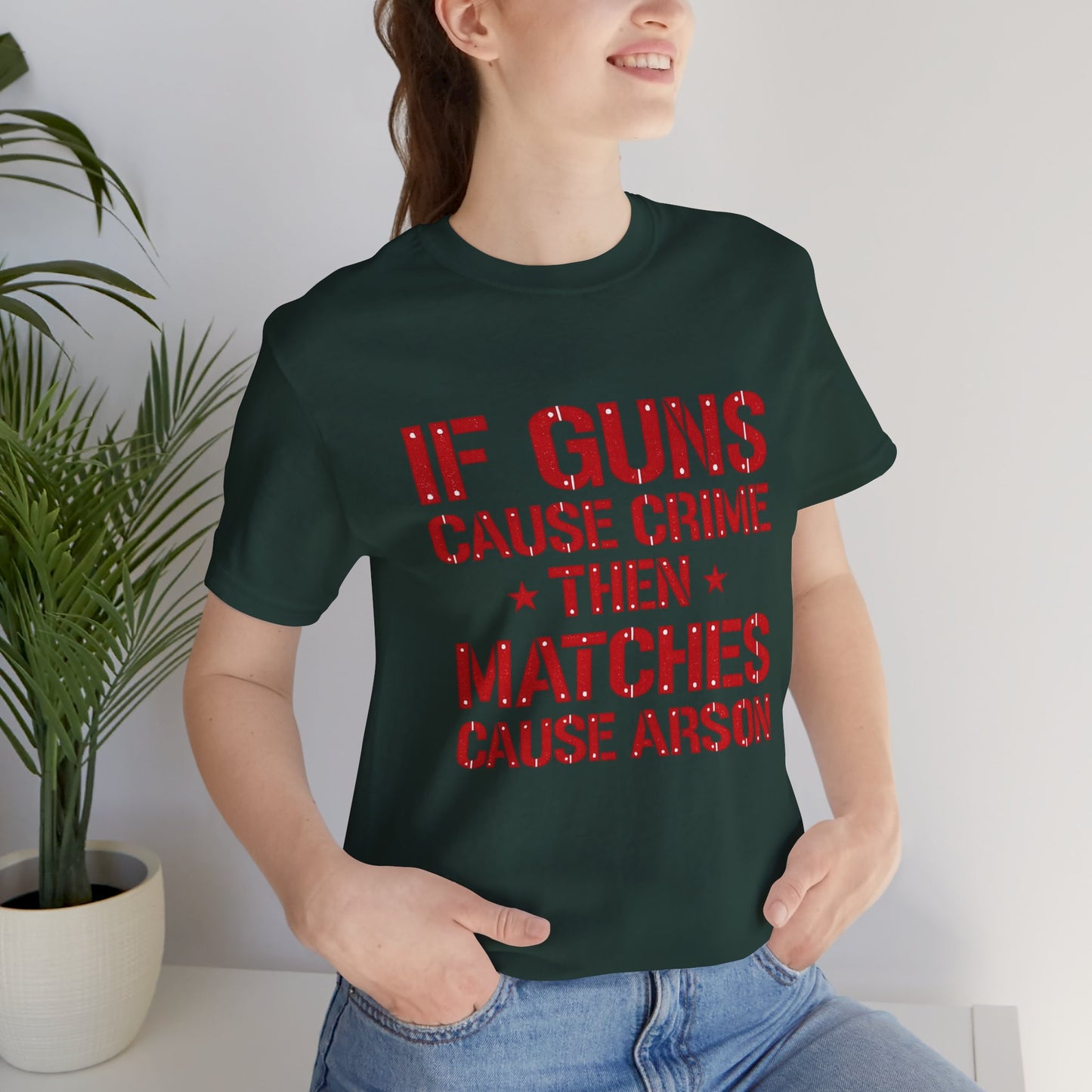 If Guns Cause Crime Then Matches Cause Arson T-Shirt – Political Statement Tee