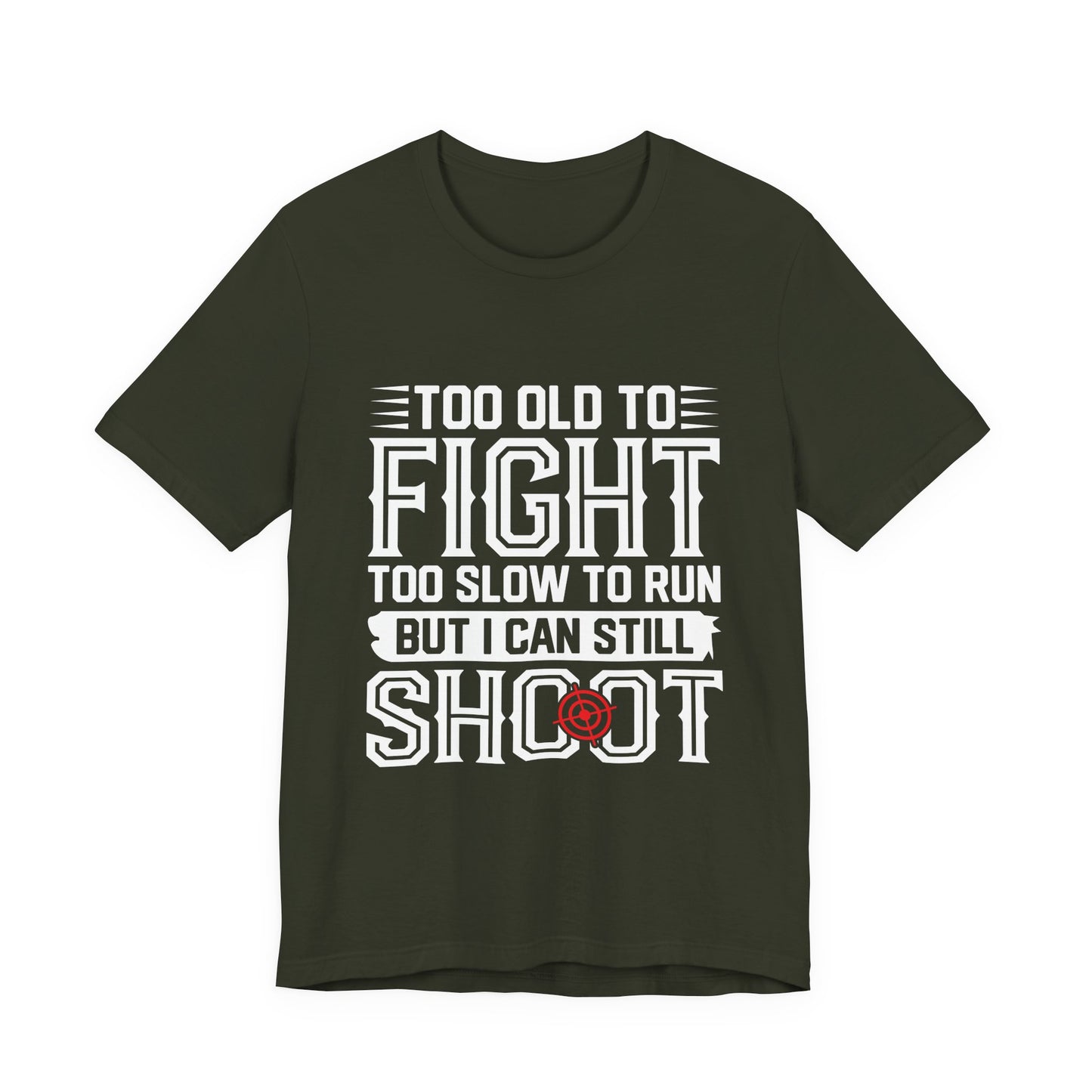 "Too Old to Fight, Too Slow to Run But I Can Still Shoot"
