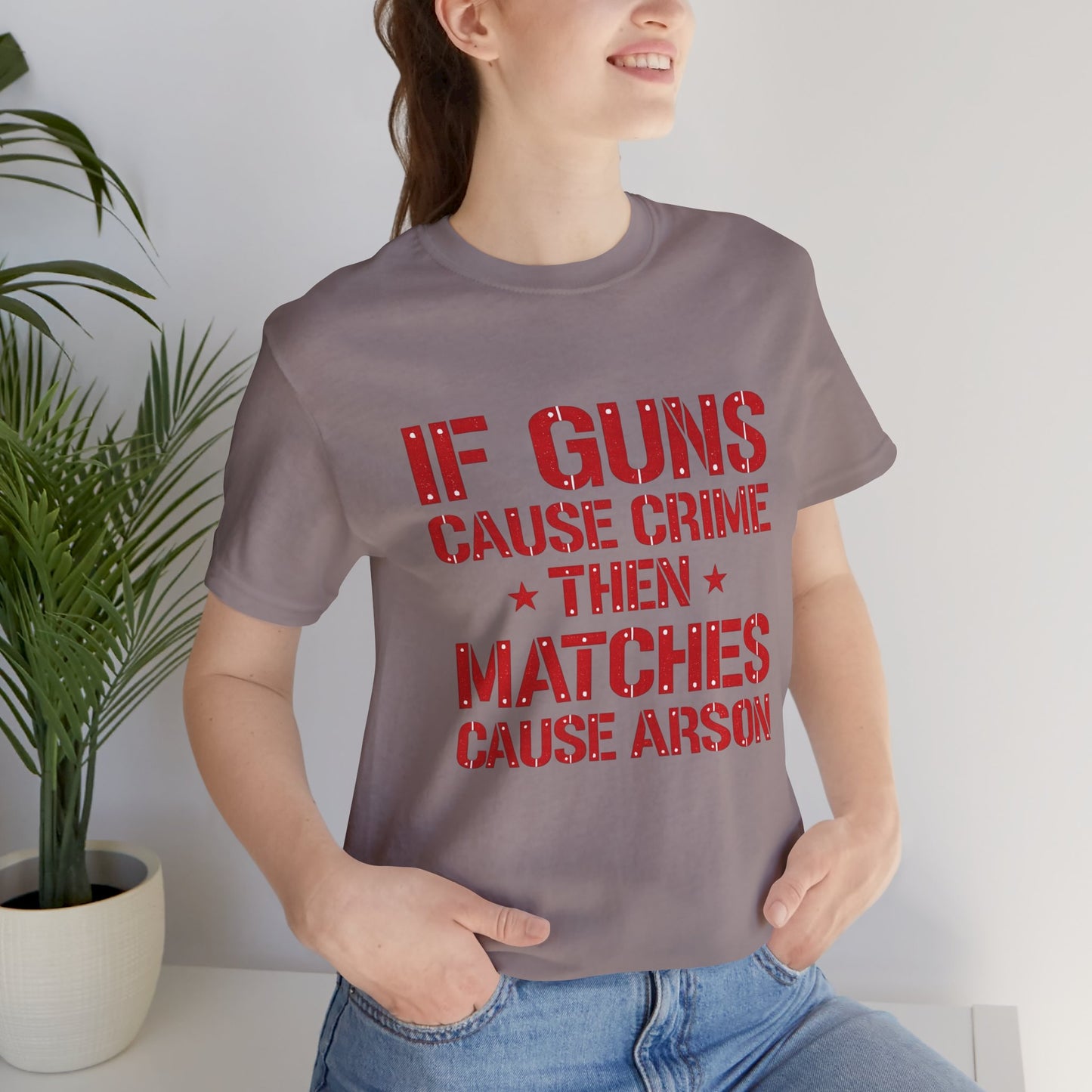 If Guns Cause Crime Then Matches Cause Arson T-Shirt – Political Statement Tee
