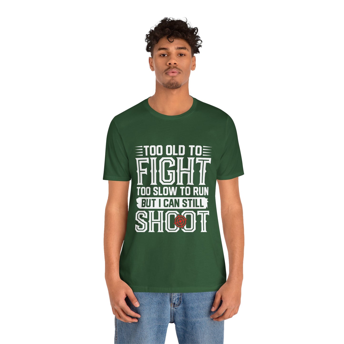 "Too Old to Fight, Too Slow to Run But I Can Still Shoot"