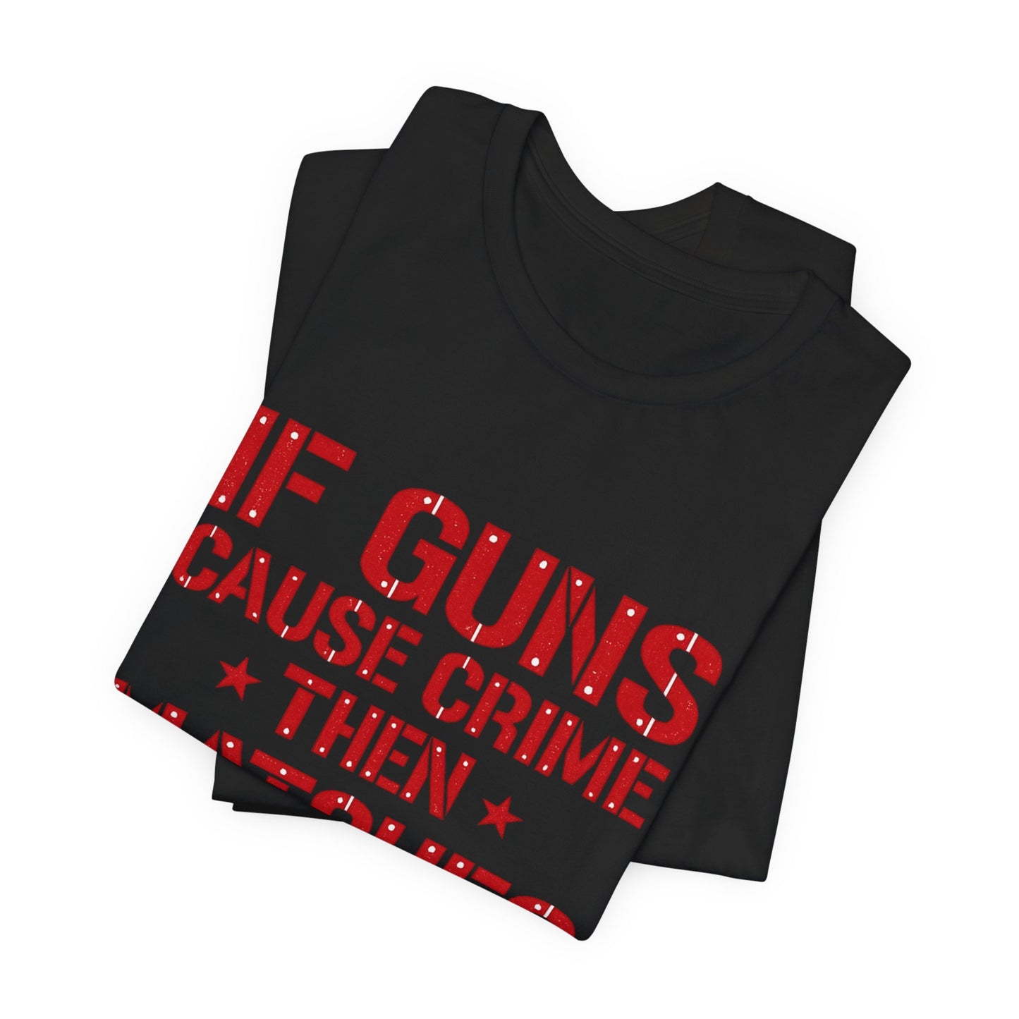 If Guns Cause Crime Then Matches Cause Arson T-Shirt – Political Statement Tee