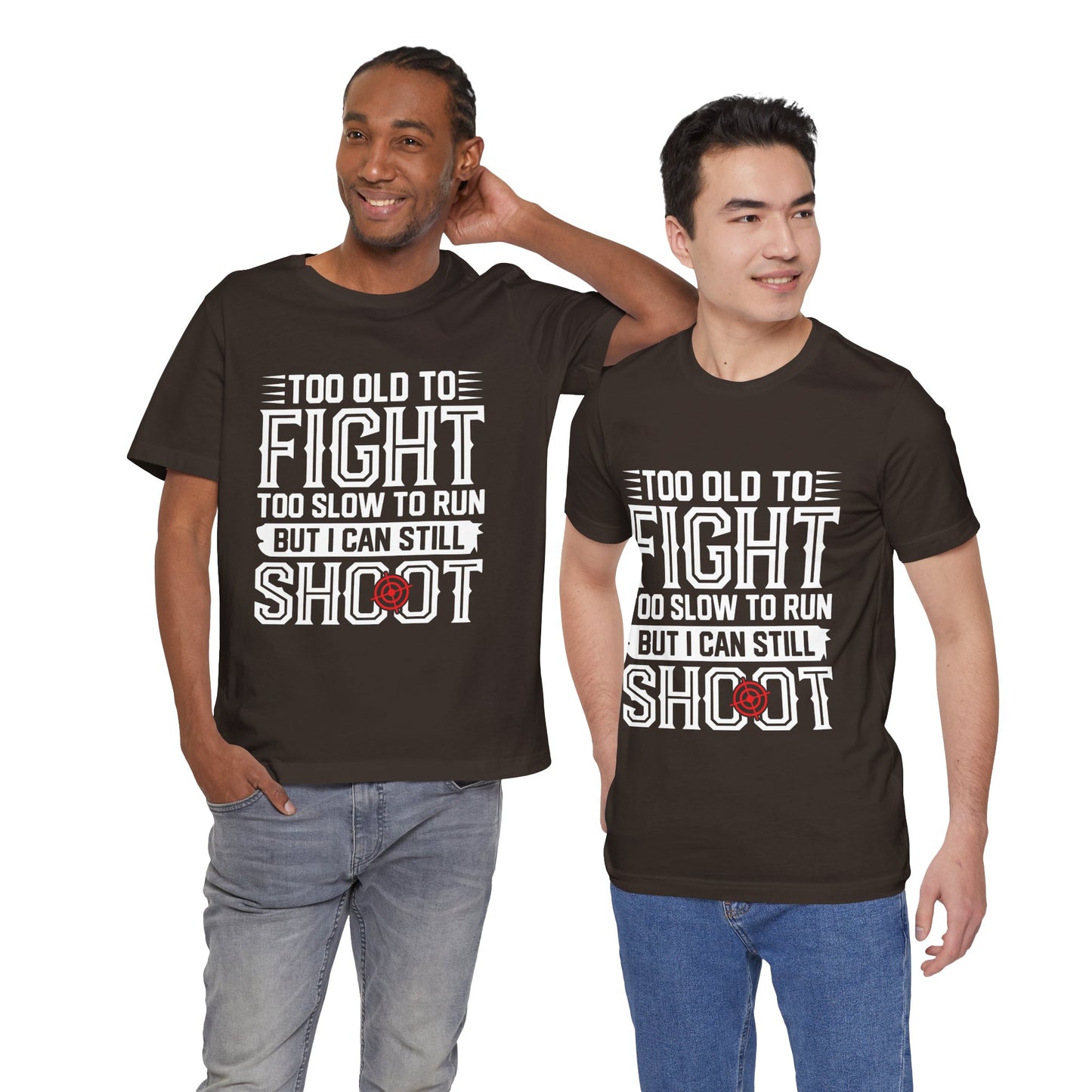 "Too Old to Fight, Too Slow to Run But I Can Still Shoot"