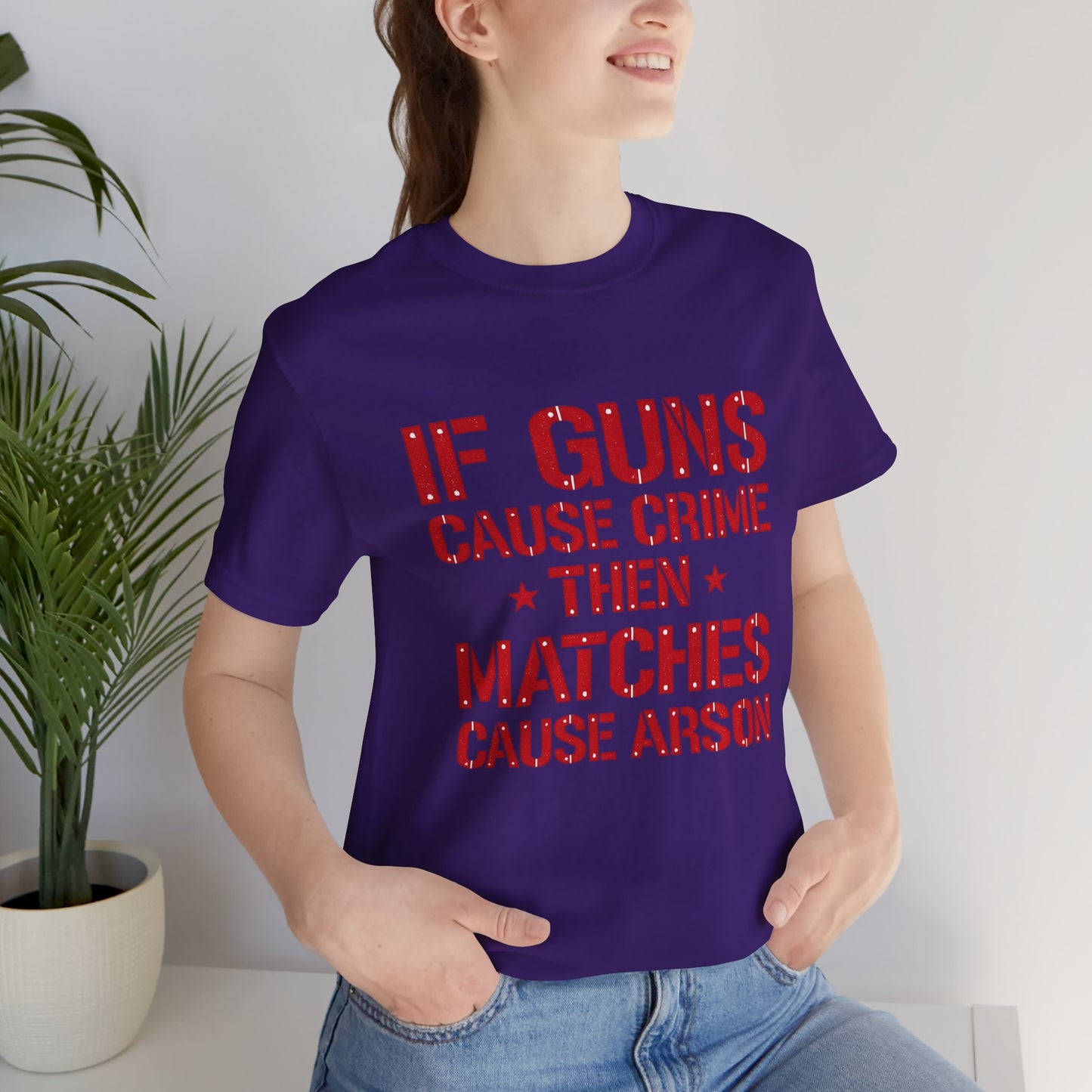 If Guns Cause Crime Then Matches Cause Arson T-Shirt – Political Statement Tee
