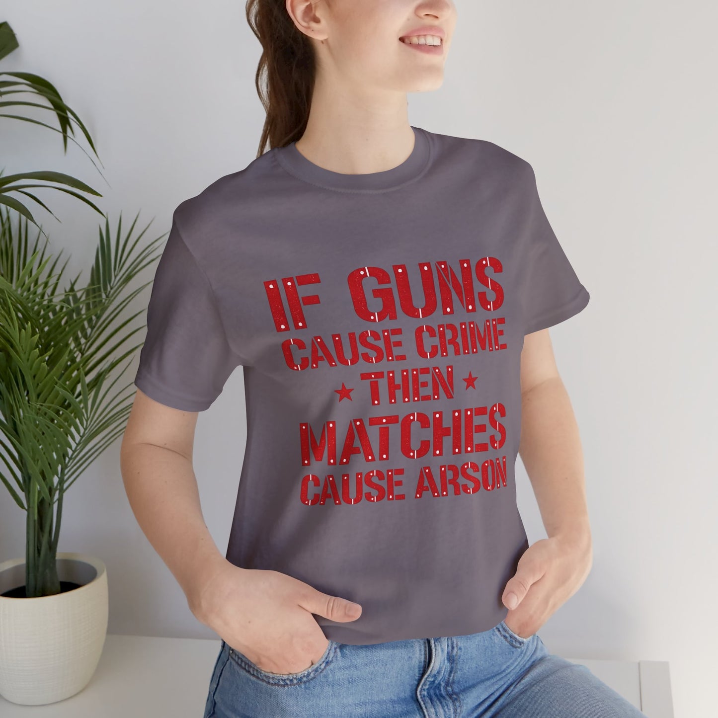If Guns Cause Crime Then Matches Cause Arson T-Shirt – Political Statement Tee