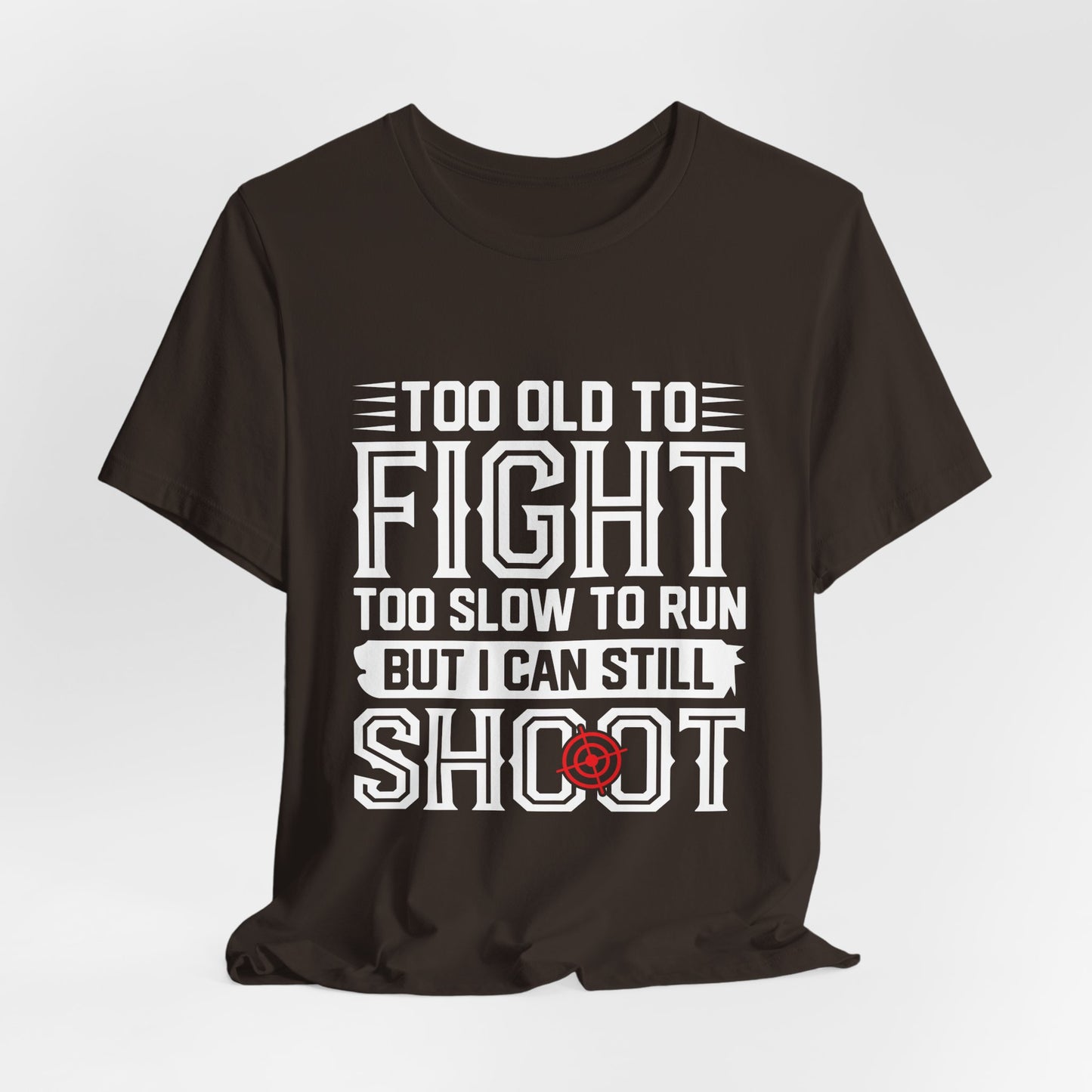 "Too Old to Fight, Too Slow to Run But I Can Still Shoot"