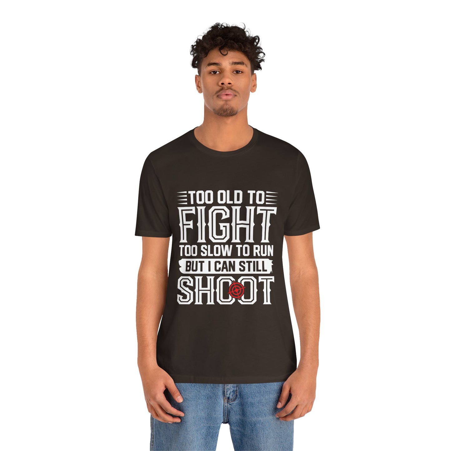 "Too Old to Fight, Too Slow to Run But I Can Still Shoot"