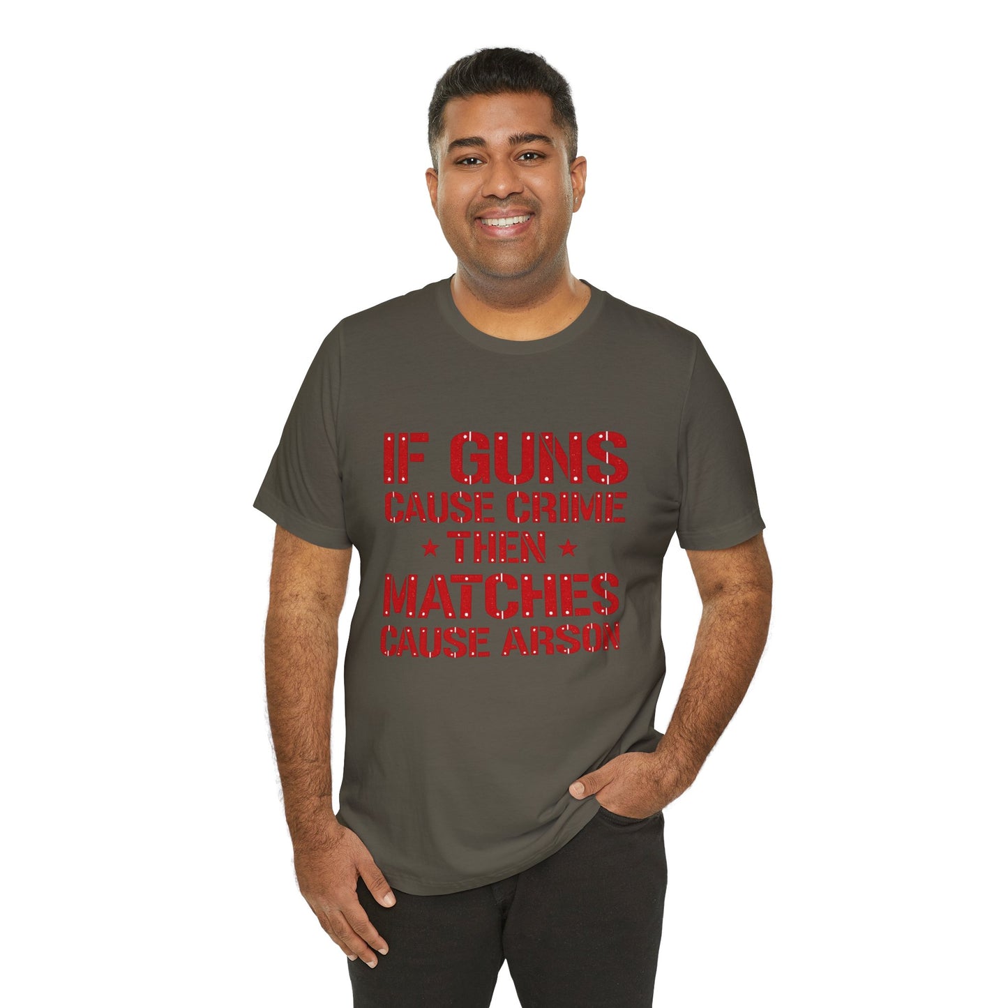 If Guns Cause Crime Then Matches Cause Arson T-Shirt – Political Statement Tee