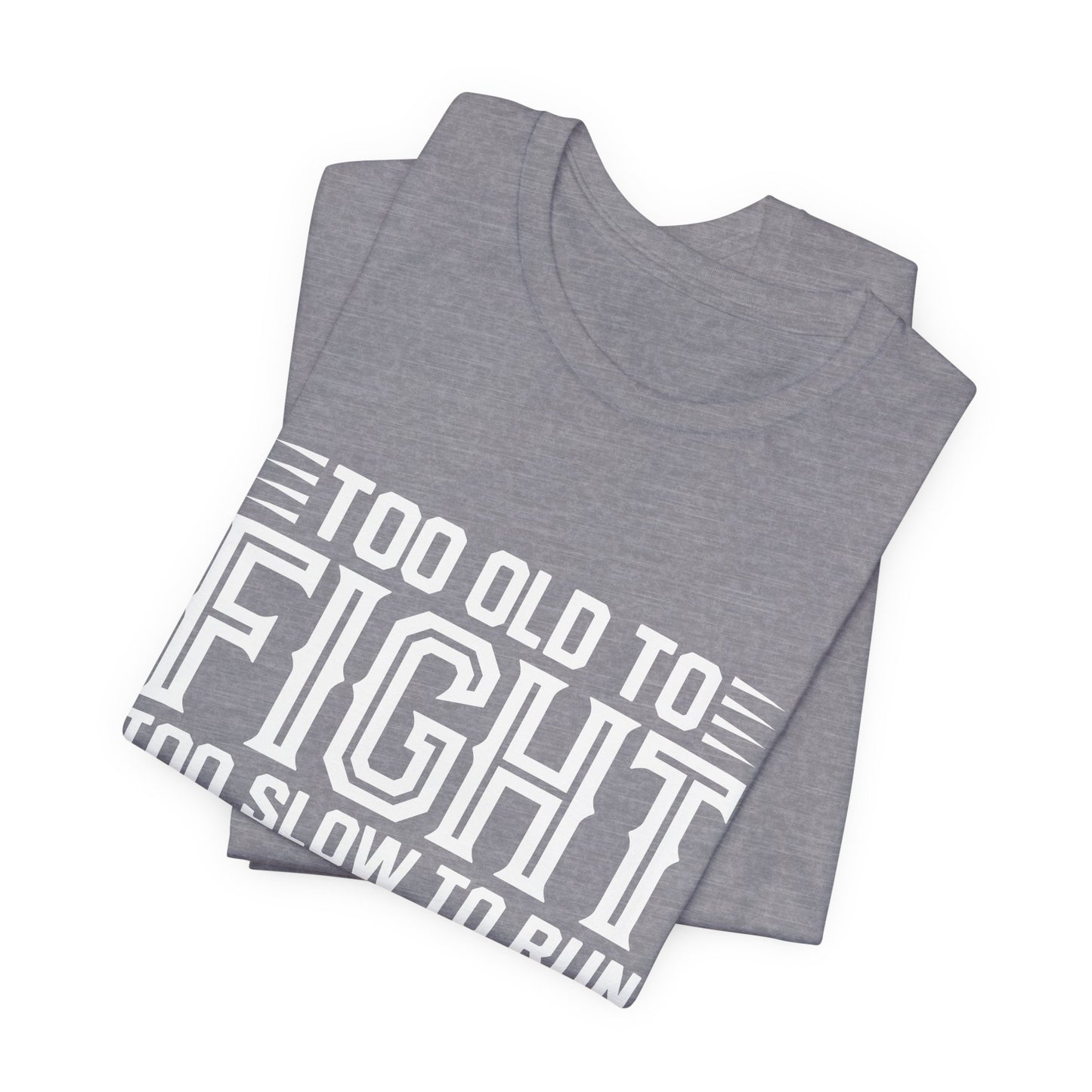 "Too Old to Fight, Too Slow to Run But I Can Still Shoot"